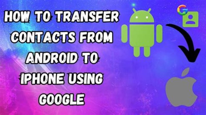 How to Transfer Google Contacts From Android to iPhone