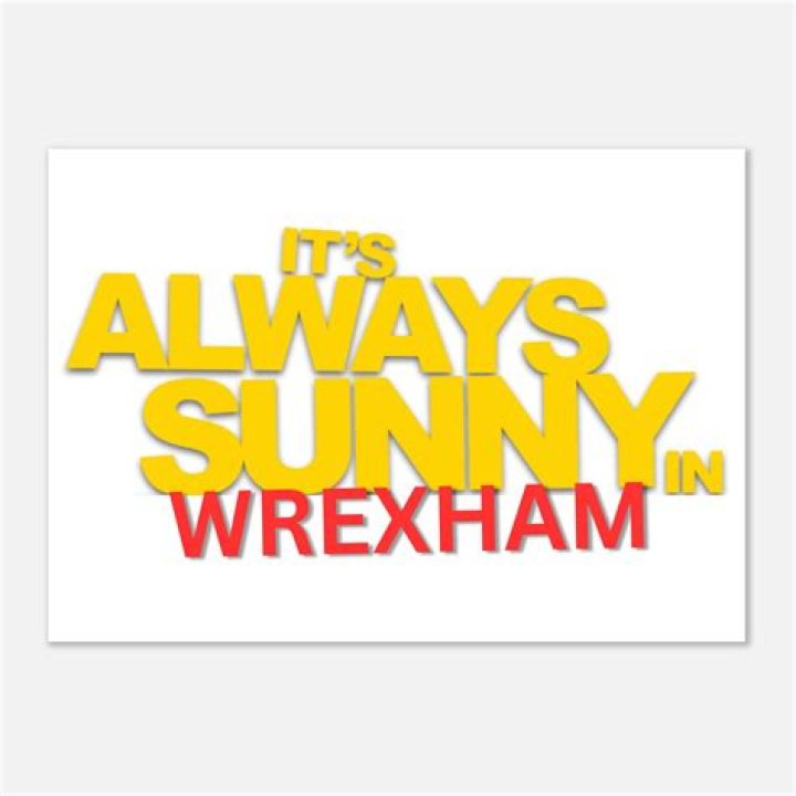 It's Always Sunny in Wrexham