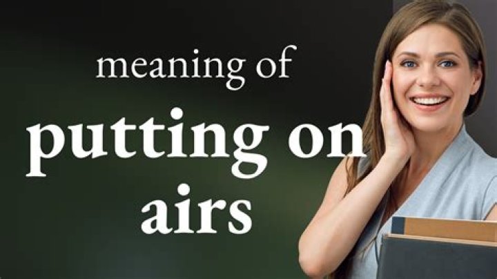 	Putting on airs	